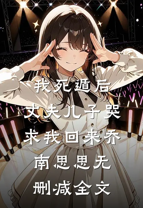 我死遁后，丈夫儿子哭求我回来乔南思思无删减全文
