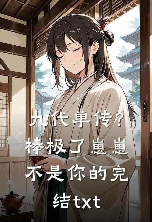 九代单传？棒极了，崽崽不是你的完结txt