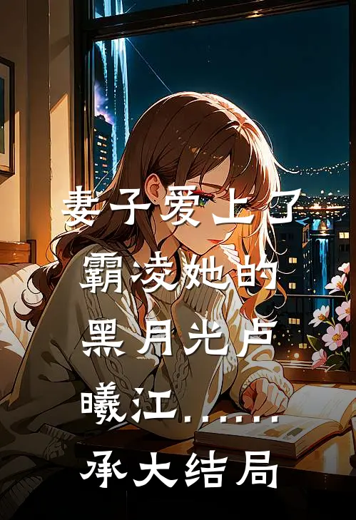 妻子爱上了霸凌她的黑月光卢曦江……承大结局