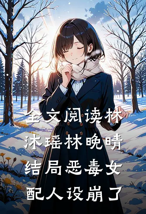 全文阅读林沐瑶林晚晴结局恶毒女配人设崩了