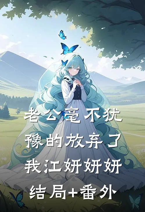 老公毫不犹豫的放弃了我江妍妍妍结局+番外