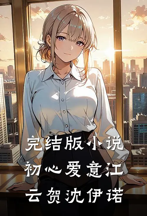 完结版小说初心爱意江云贺沈伊诺