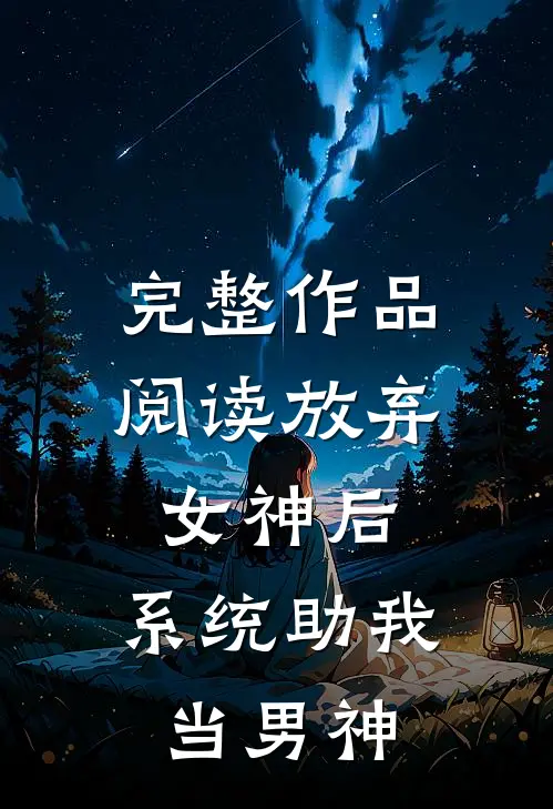 完整作品阅读放弃女神后，系统助我当男神