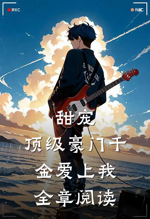 甜宠：顶级豪门千金爱上我全章阅读
