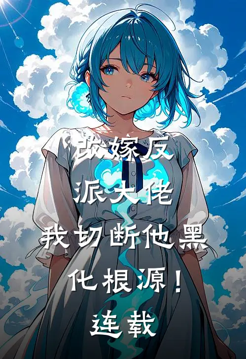 改嫁反派大佬，我切断他黑化根源！连载