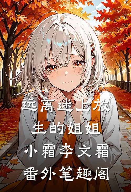 远离迷上放生的姐姐：小霜李文霜番外笔趣阁