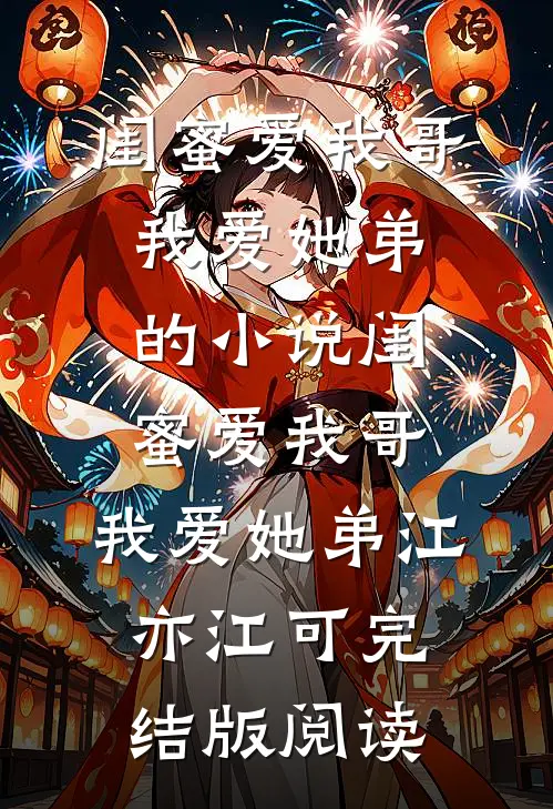 闺蜜爱我哥，我爱她弟的小说闺蜜爱我哥，我爱她弟江亦江可完结版阅读