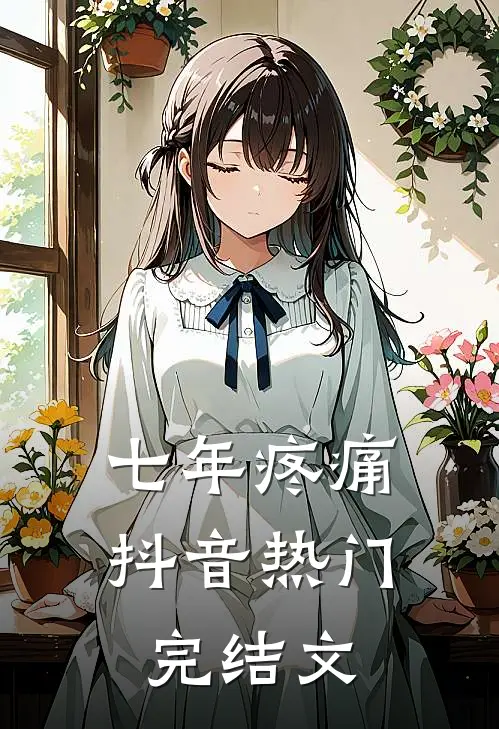 七年疼痛抖音热门完结文