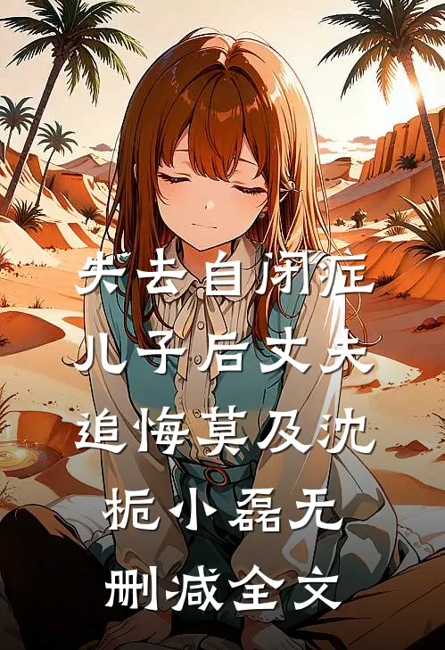 失去自闭症儿子后丈夫追悔莫及沈栀小磊无删减全文