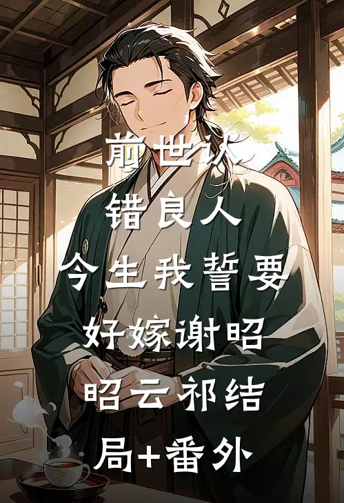 前世认错良人，今生我誓要好嫁谢昭昭云祁结局+番外