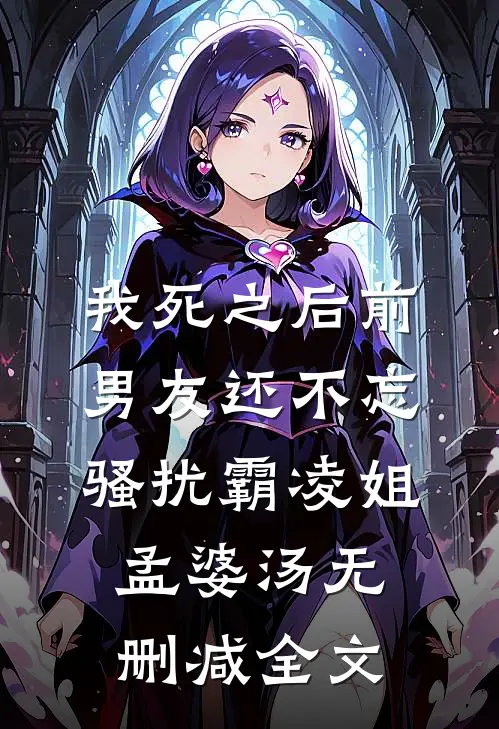 我死之后前男友还不忘骚扰霸凌姐孟婆汤无删减全文