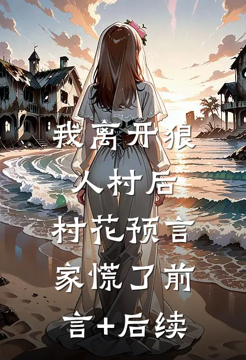 我离开狼人村后，村花预言家慌了前言+后续
