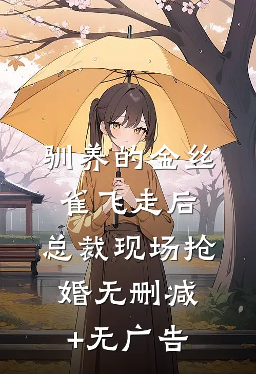 驯养的金丝雀飞走后，总裁现场抢婚无删减+无广告