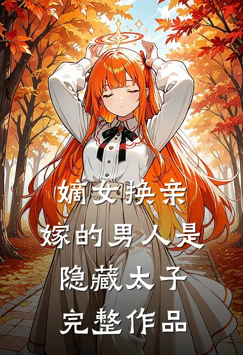 嫡女换亲，嫁的男人是隐藏太子完整作品