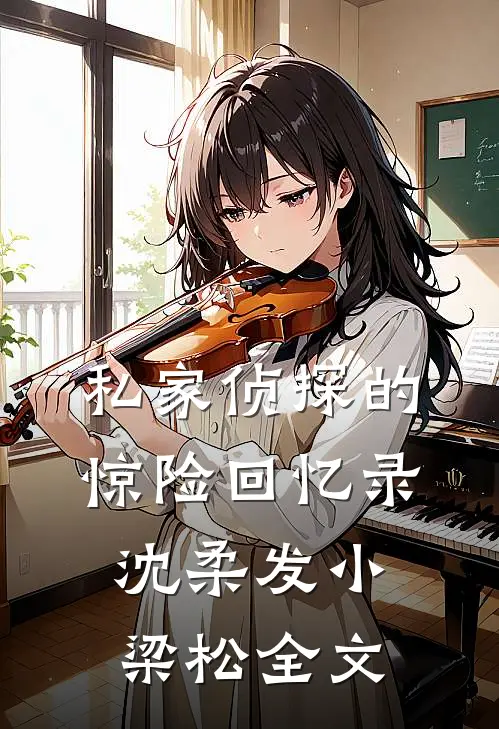 私家侦探的惊险回忆录沈柔发小梁松全文