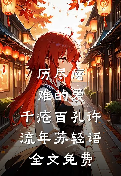 历尽磨难的爱，千疮百孔许流年苏轻语全文免费