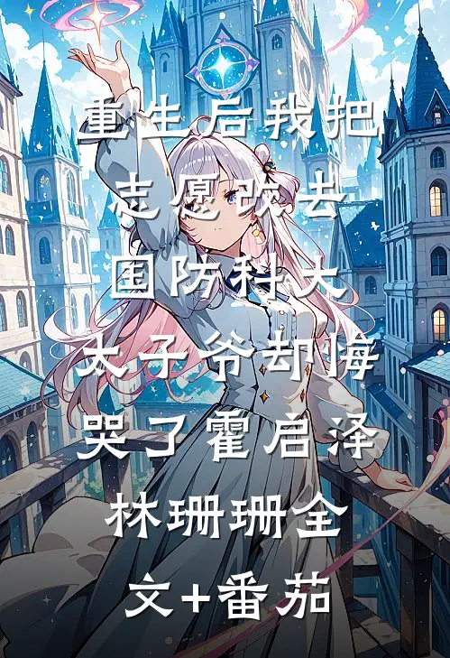 重生后我把志愿改去国防科大，太子爷却悔哭了霍启泽林珊珊全文+番茄