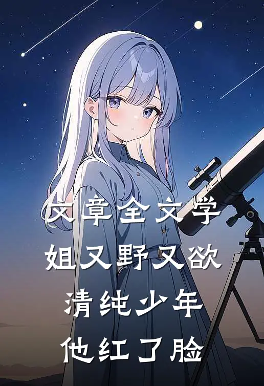 文章全文学姐又野又欲，清纯少年他红了脸