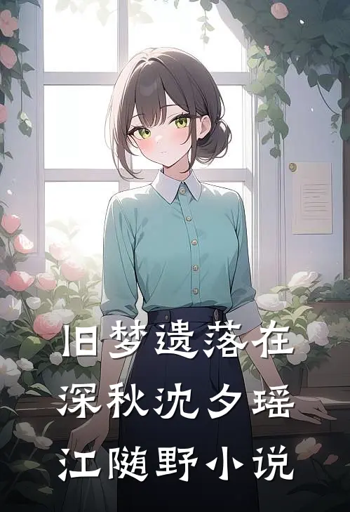 旧梦遗落在深秋沈夕瑶江随野小说