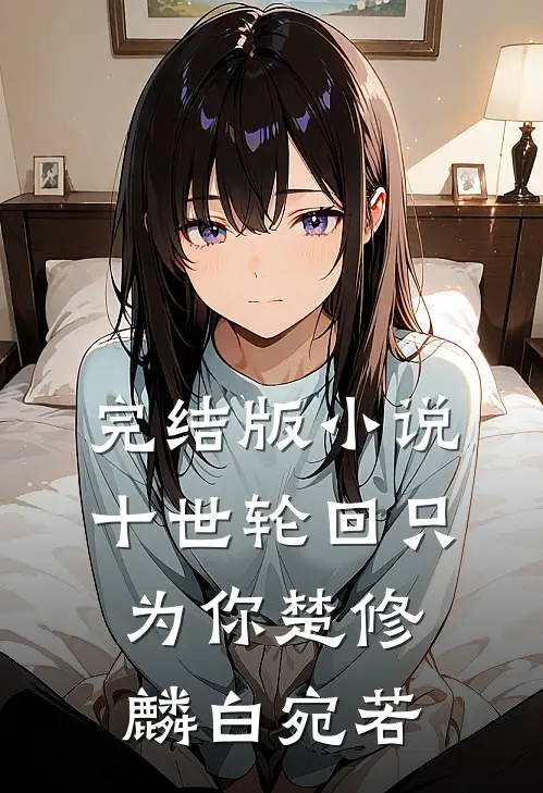完结版小说十世轮回只为你楚修麟白宛若