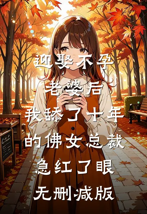 迎娶不孕老婆后，我舔了十年的佛女总裁急红了眼无删减版