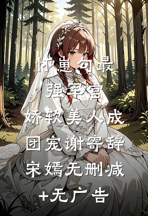 怀崽勾最强军官，娇软美人成团宠谢寄辞宋嫣无删减+无广告