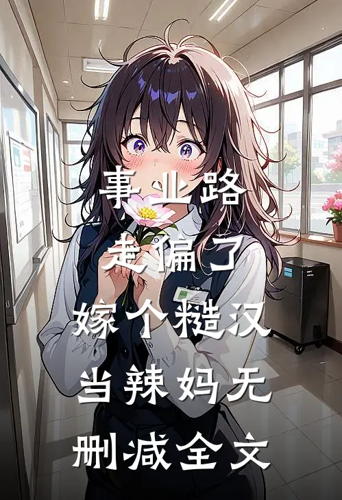 事业路走偏了，嫁个糙汉当辣妈无删减全文