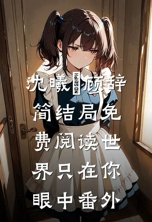 沈曦玥顾辞简结局免费阅读世界只在你眼中番外
