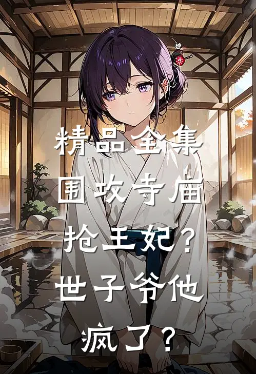 精品全集围攻寺庙抢王妃？世子爷他疯了？
