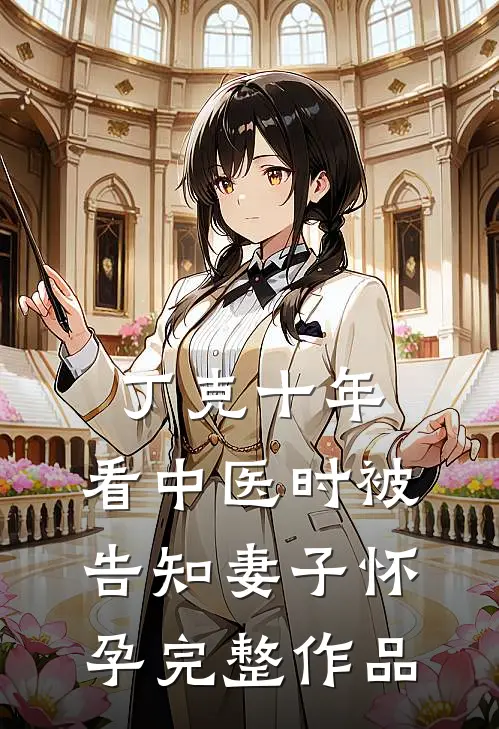 丁克十年，看中医时被告知妻子怀孕完整作品
