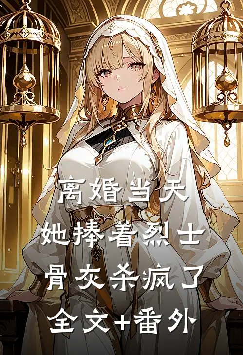 离婚当天，她捧着烈士骨灰杀疯了全文+番外