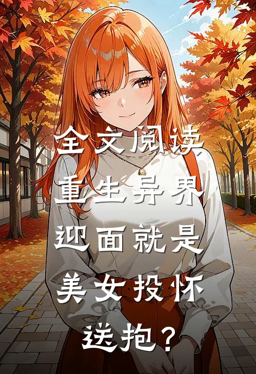 全文阅读重生异界，迎面就是美女投怀送抱？