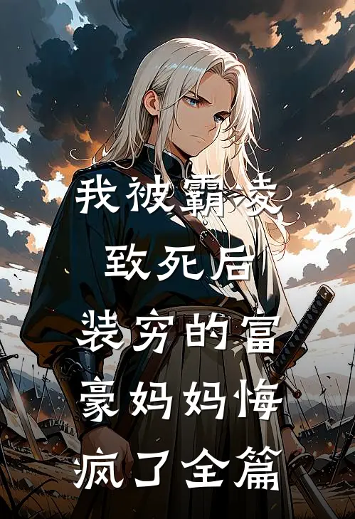 我被霸凌致死后，装穷的富豪妈妈悔疯了全篇