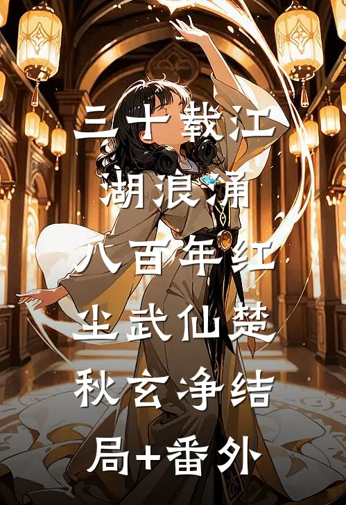 三十载江湖浪涌，八百年红尘武仙楚秋玄净结局+番外
