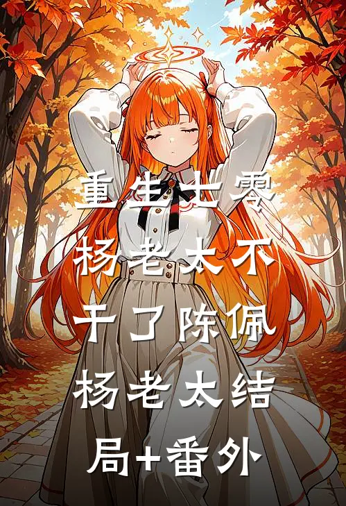 重生七零，杨老太不干了陈佩杨老太结局+番外