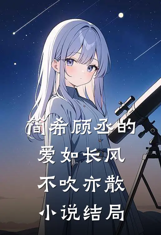 简希顾丞的爱如长风，不吹亦散小说结局