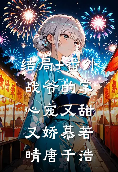结局+番外战爷的掌心宠又甜又娇慕若晴唐千浩