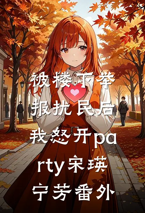 被楼下举报扰民后，我怒开party宋瑛宁芳 番外