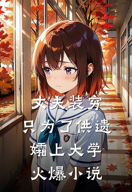 丈夫装穷，只为了供遗孀上大学火爆小说