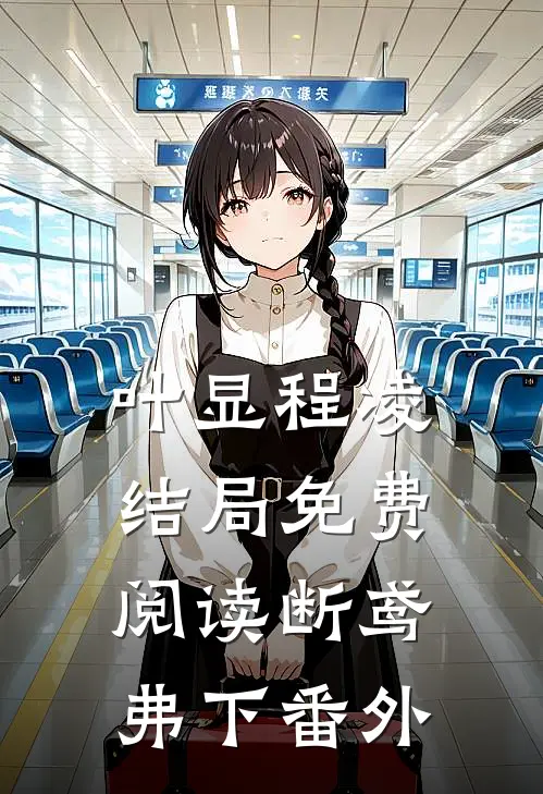 叶显程凌结局免费阅读断鸢弗下番外