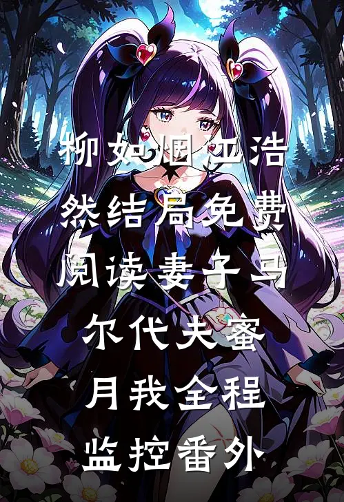柳如烟江浩然结局免费阅读妻子马尔代夫蜜月我全程监控番外