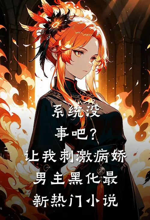 系统没事吧？让我刺激病娇男主黑化最新热门小说