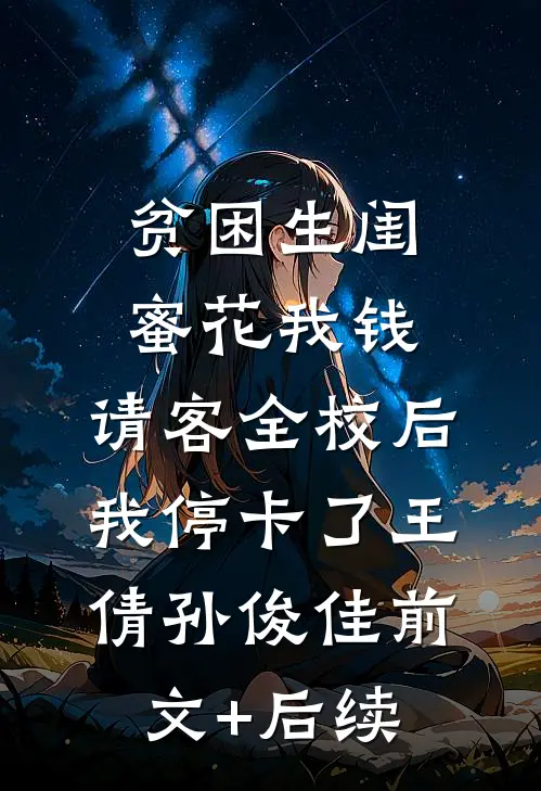 贫困生闺蜜花我钱，请客全校后我停卡了王倩孙俊佳前文+后续