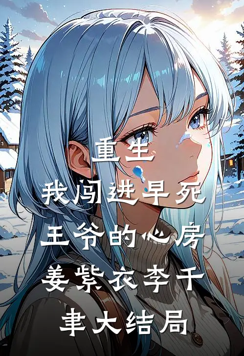 重生：我闯进早死王爷的心房姜紫衣李千聿大结局