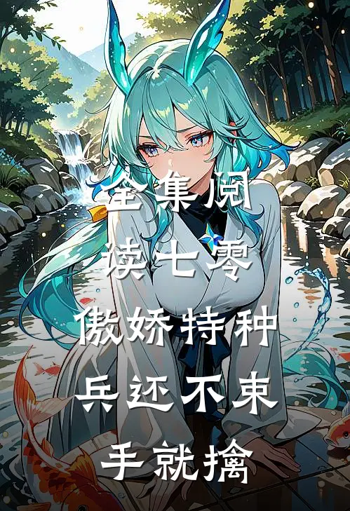 全集阅读七零：傲娇特种兵还不束手就擒