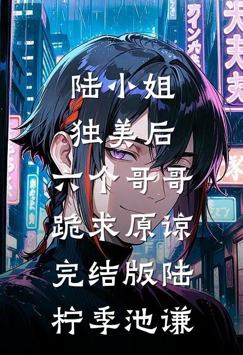陆小姐独美后，六个哥哥跪求原谅完结版陆柠季池谦