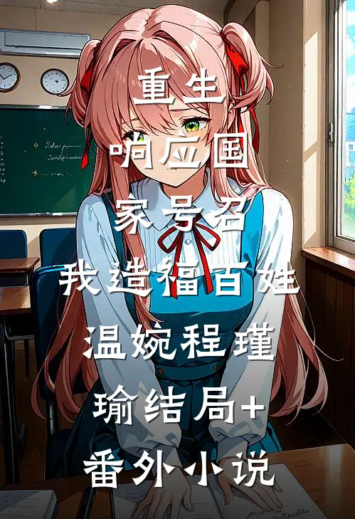 重生：响应国家号召，我造福百姓温婉程瑾瑜结局+番外小说