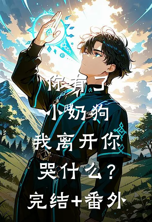 你有了小奶狗，我离开你哭什么？完结+番外