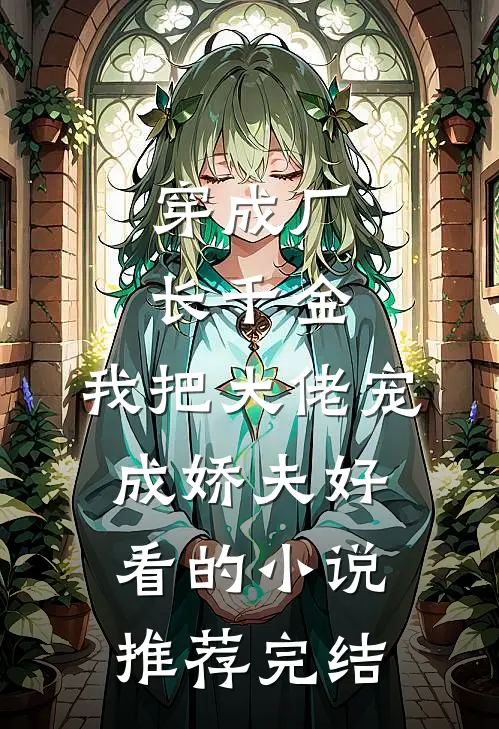 穿成厂长千金，我把大佬宠成娇夫好看的小说推荐完结