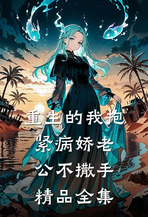 重生的我抱紧病娇老公不撒手精品全集